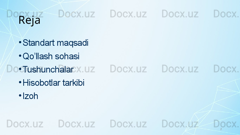 2•
Standart maqsadi
•
Qo’llash sohasi
•
Tushunchalar
•
Hisobotlar tarkibi
•
IzohReja