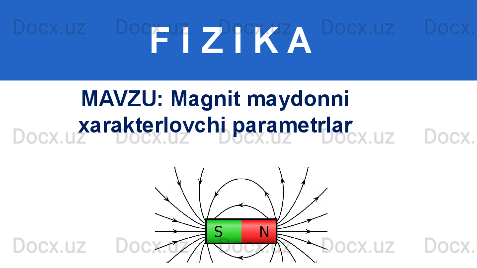 F I Z I K A
M AVZU: Magnit maydonni 
xarakterlovchi parametrlar 