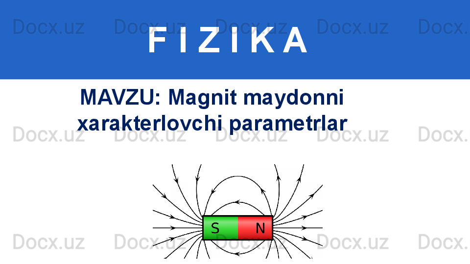 F I Z I K A
M AVZU: Magnit maydonni 
xarakterlovchi parametrlar