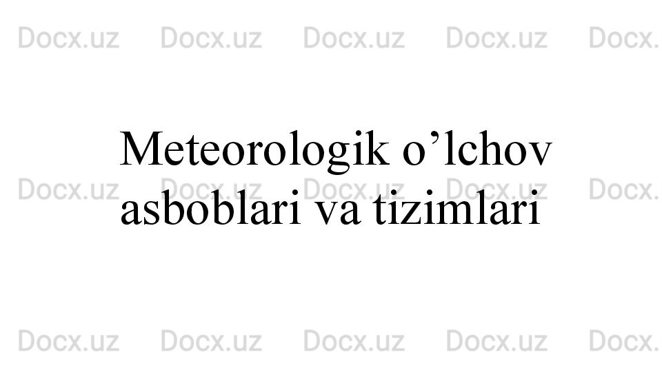 Meteorologik o’lchov 
asboblari va tizimlari