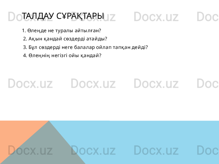 ТАЛДАУ СҰРАҚТАРЫ
1. Өлең де не ту ралы  ай ты лған?
  2. Ақ ы н қ андай  сөздерді атай ды ?
  3. Бұ л сөздерді  неге балалар ой лап тапқ ан дей ді?
  4. Өлең нің  негізгі  ой ы  қ андай ?  