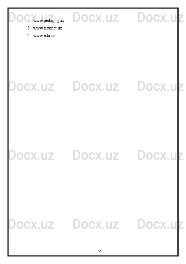 2. www.pedagog.uz
3. www.ziyonet.uz
4. www.edu.uz
56 
