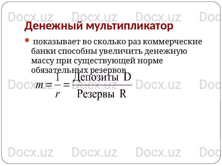 Денежный мультипликатор

           показывает во сколько раз коммерческие
       
банки способны увеличить денежную
       
массу при существующей норме
 
обязательных резервов 