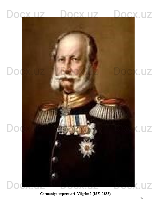                     Germaniya imperatori- Vilgelm I (1871-1888) 
45
  