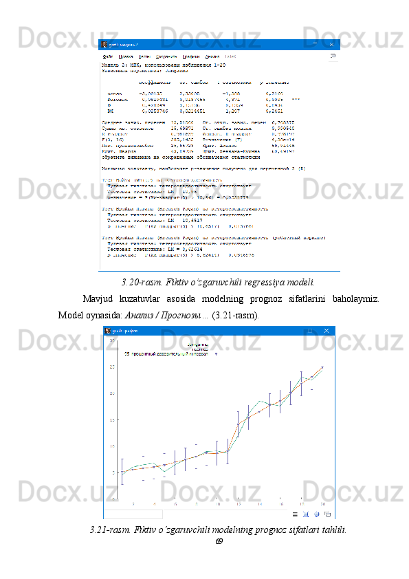 3.20-rasm. Fiktiv o’zgaruvchili regressiya modeli.
Mavjud   kuzatuvlar   asosida   modelning   prognoz   sifatlarini   baholaymiz.
Model oynasida:  Анализ / Прогнозы…  (3.21-rasm).
3.21-rasm. Fiktiv o‘zgaruvchili modelning prognoz sifatlari tahlili.
69
