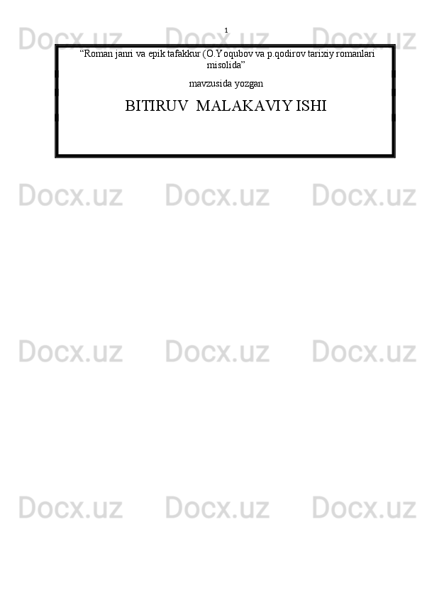 1
 “ Roman janri va epik tafakkur (O.Yoqubov va p.qodirov tarixiy romanlari
misolida ”
mavzusida yozgan
BITIRUV  MALAKAVIY ISHI 