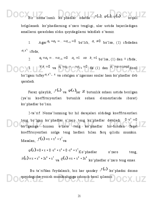 B i r   n o m a ’ l u m l i   k o ‘ p h a d l a r   o d a t d a  						, , . . .	f x x q x	
  o r q a l i
b e l g i l a n a d i .   k o ‘ p h a d l a r n i n g   o ’ z a r o   t e n g l i g i ,   u l a r   u s t i d a   b a j a r i l a d i g a n
a m a l l a r n i   q a r a s h d a n   o l d i n   q u y i d a g i l a r n i   t a k i d l a b   o ’ t a m i z .
1 . A g a r	
1 2 1	... 0	s	a a a		   
  b o ‘ l i b ,  	0	sa	   b o ‘ l s a ,   ( 1 )   i f o d a d a n	
sk	sa x
  i f o d a ;
2 .	
1 2 1	... 0 1 1	s s	a a a a va k			        b o ‘ l s a ,   ( 1 )   d a n  	x
  i f o d a ;
3 .	
0	ik	    v a  	1 2 1	... 0	s	a a a		      d a   ( 1 )   d a n  	sa a const	  h o s i l
b o ‘ l g a n i   t u f a y	
,sk	sa x x   v a   i s t a l g a n   o ‘ z g a r m a s   s o n l a r   h a m   k o ‘ p h a d l a r   d e b
q a r a l a d i .
F a r a z   q i l a y l i k ,  	
		f x   v a  		x	 l a r  	H   b u t u n l i k   s o h a s i   u s t i d a   b e r i l g a n
( y a ’ n i   k o e f f i t s i y e n t l a r i   b u t u n l i k   s o h a s i   e l e m e n t l a r i d a   i b o r a t )
k o ‘ p h a d l a r   b o ‘ l s i n .
2 - t a ’ r i f .   N o m a ’ l u m n i n g   b i r   h i l   d a r a j a l a r i   o l d i d a g i   k o e f f i t s i e n t l a r i
t e n g   b o ‘ l g a n   k o ‘ p h a d l a r   o ’ z a r o   t e n g   k o ‘ p h a d l a r   d e y i l a d i .  	
0 0	kx 
b o ‘ l g a n i g a   b i n o a n   o ’ z a r o   t e n g   k o ‘ p h a d l a r   b i r - b i r i d a n   f a q a t
k o e f f i t s i y e n t l a r i   n o l g a   t e n g   h a d l a r i   b i l a n   f a r q   q i l i s h i   m u m k i n .
M a s a l a n ,  	
		3 5	f x x x x	   v a	
		2 3 4 5	0 0 0	x x x x x x		       
K o ‘ p h a d l a r   o ’ z a r o   t e n g ,	
		2 4 5	3	h x x x x x	   
  v a  			2 4	3	q x x x x	     k o ‘ p h a d l a r   o ’ z a r o   t e n g   e m a s .
  B u   t a ’ r i f d a n   f o y d a l a n i b ,   b i z   h a r   q a n d a y  	
		f x   k o ‘ p h a d n i   d o i m o
q u y i d a g i c h a   y o z i s h   m u m k i n l i g i g a   i s h o n c h   h o s i l   q i l a m i z :
21 