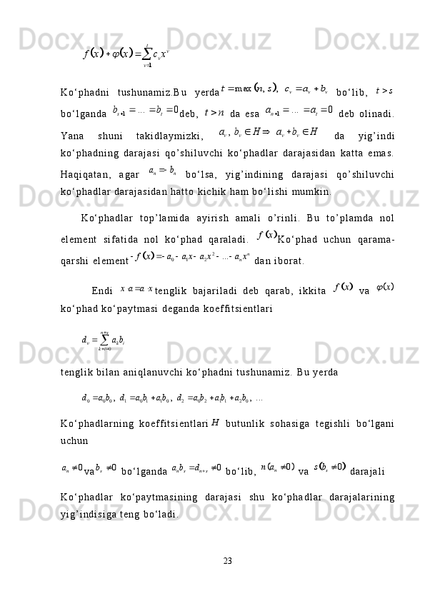 				
1
t	v	v	v	
f x x c x		
	
 	K o ‘ p h a d n i   t u s h u n a m i z . B u   y e r d a	
		max , ,	v v v	t n s c a b     b o ‘ l i b ,  	t s
b o ‘ l g a n d a  	
1	... 0	s tb b		   d e b ,  	t n   d a   e s a  	1	... 0	n ta a		     d e b   o l i n a d i .
Y a n a   s h u n i   t a k i d l a y m i z k i ,  	
,v v v va b H a b H	      d a   y i g ’ i n d i
k o ‘ p h a d n i n g   d a r a j a s i   q o ’ s h i l u v c h i   k o ‘ p h a d l a r   d a r a j a s i d a n   k a t t a   e m a s .
H a q i q a t a n ,   a g a r  	
n na b	   b o ‘ l s a ,   y i g ’ i n d i n i n g   d a r a j a s i   q o ’ s h i l u v c h i
k o ‘ p h a d l a r   d a r a j a s i d a n   h a t t o   k i c h i k   h a m   b o ‘ l i s h i   m u m k i n .  
K o ‘ p h a d l a r   t o p ’ l a m i d a   a y i r i s h   a m a l i   o ’ r i n l i .   B u   t o ’ p l a m d a   n o l
e l e m e n t   s i f a t i d a   n o l   k o ‘ p h a d   q a r a l a d i .  	
		f x K o ‘ p h a d   u c h u n   q a r a m a -
q a r s h i   e l e m e n t	
		2	0 1 2	...	n	n	f x a a x a x a x        d a n   i b o r a t .  
    E n d i  	
x a a x   t e n g l i k   b a j a r i l a d i   d e b   q a r a b ,   i k k i t a  			f x   v a  		x	
k o ‘ p h a d   k o ‘ p a y t m a s i   d e g a n d a   k o e f f i t s i e n t l a r i  	
0	
n s	
k i	k i	
d a b	

 	
	
t e n g l i k   b i l a n   a n i q l a n u v c h i   k o ‘ p h a d n i   t u s h u n a m i z .   B u   y e r d a	
0 0 0 1 0 1 1 0 2 0 2 1 1 2 0	, , , ...	d a b d a b a b d a b a b a b	     
K o ‘ p h a d l a r n i n g   k o e f f i t s i e n t l a r i	
H   b u t u n l i k   s o h a s i g a   t e g i s h l i   b o ‘ l g a n i
u c h u n  	
0	na	
v a	0	sb	   b o ‘ l g a n d a  	0	n s n sa b d		    b o ‘ l i b ,  		0	n	n a	   v a  		0	s	s b	   d a r a j a l i  
K o ‘ p h a d l a r   k o ‘ p a y t m a s i n i n g   d a r a j a s i   s h u   k o ‘ p h a d l a r   d a r a j a l a r i n i n g
y i g ’ i n d i s i g a   t e n g   b o ‘ l a d i .  
23 