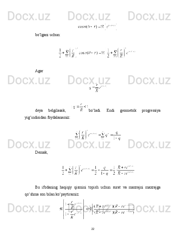 bo‘lgani uchun:
Agar
deya   belgilasak,   bo‘ladi.   Endi   geometrik   progressiya
yig‘indisidan foydalanamiz:
Demak,
Bu   ifodaning   haqiqiy   qismini   topish   uchun   surat   va   maxrajni   maxrajga
qo‘shma son bilan ko‘paytiramiz.
22 