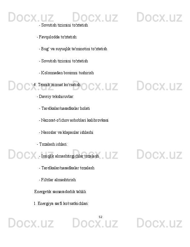      - Sovutish tizimini to'xtatish
   - Favqulodda to'xtatish:
     - Bug' va suyuqlik ta'minotini to'xtatish
     - Sovutish tizimini to'xtatish
     - Kolonnadan bosimni tushirish
4. Texnik xizmat ko'rsatish:
   - Davriy tekshiruvlar:
     - Tarelkalar/nasadkalar holati
     - Nazorat-o'lchov asboblari kalibrovkasi
     - Nasoslar va klapanlar ishlashi
   - Tozalash ishlari:
     - Issiqlik almashtirgichlar tozalash
     - Tarelkalar/nasadkalar tozalash
     - Filtrlar almashtirish
 Energetik samaradorlik tahlili
1. Energiya sarfi ko'rsatkichlari:
52 