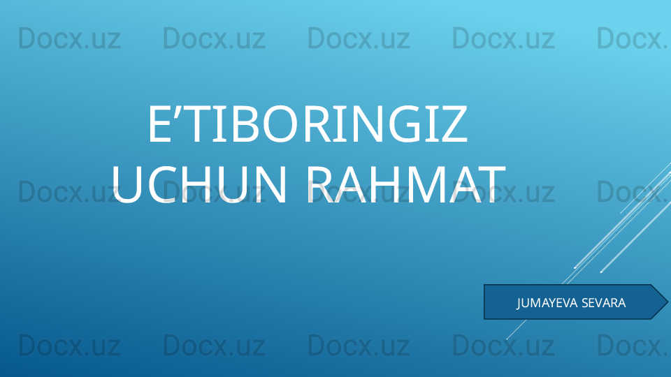 E’TIBORINGIZ 
UCHUN RAHMAT
JUMAYEVA SEVARA 