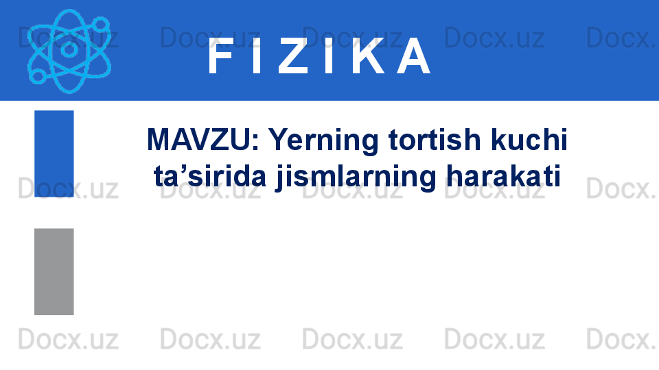 F I Z I K A
M AVZU :  Yerning tortish kuchi 
ta’sirida jismlarning harakati 