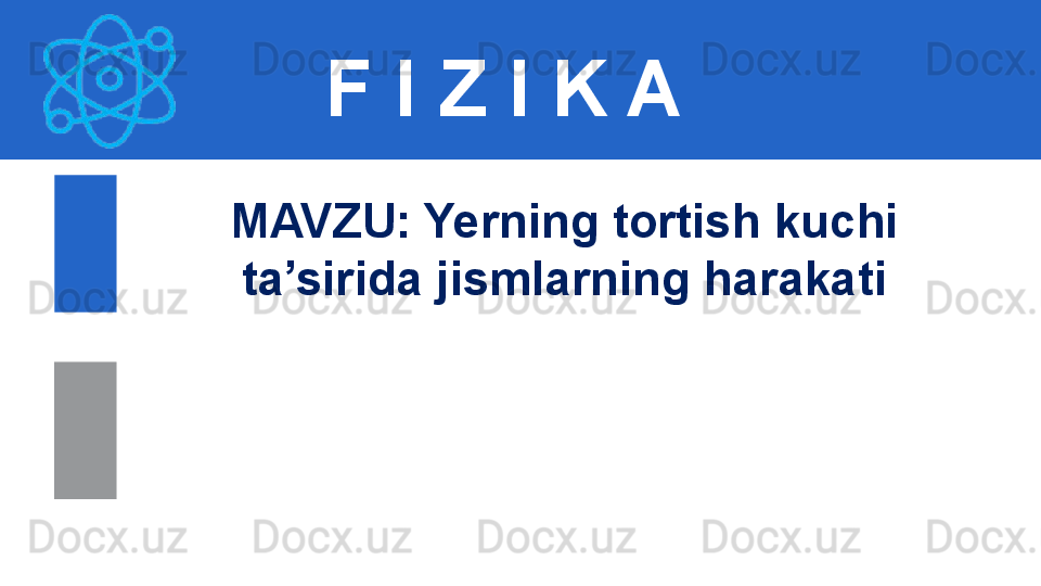 F I Z I K A
M AVZU :  Yerning tortish kuchi 
ta’sirida jismlarning harakati