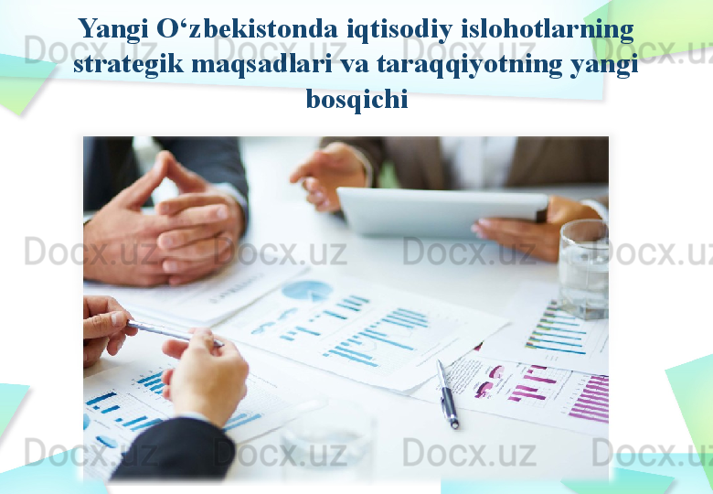 Yangi O‘zbekistonda iqtisodiy islohotlarning 
strategik maqsadlari va taraqqiyotning yangi 
bosqichi 