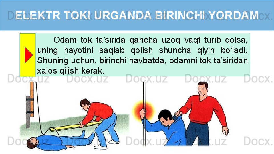 ELEKTR TOKI URGANDA BIRINCHI YORDAM
        Odam  tok  ta’sirida  qancha  uzoq  vaqt  turib  qolsa, 
uning  hayotini  saqlab  qolish  shuncha  qiyin  bo‘ladi. 
Shuning uchun, birinchi navbatda, odamni tok ta’siridan 
xalos qilish kerak. 