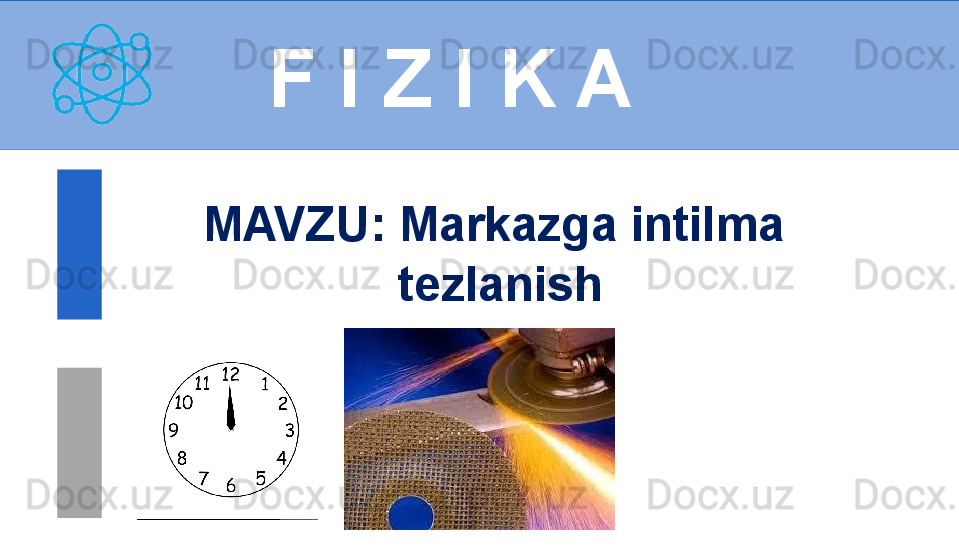 F I Z I K A
M AVZU :  Markazga intilma 
tezlanish