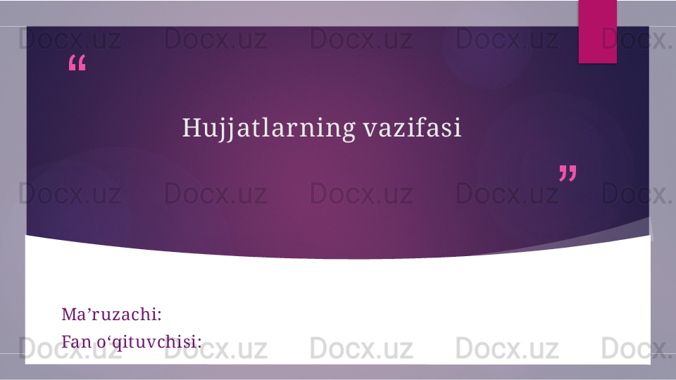 “
”Hujjat lar ning vazifasi
Ma’r uzachi:
Fan o‘qit uvchisi:        