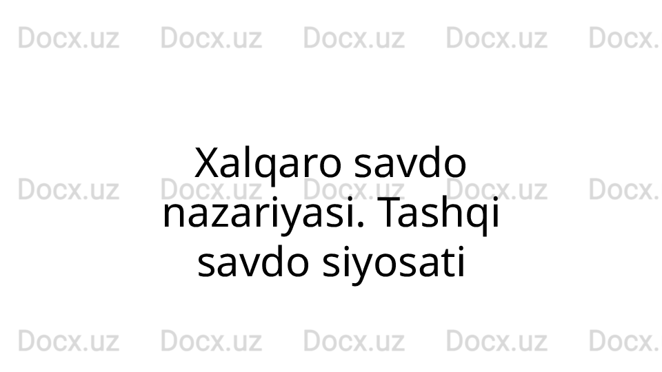 Xalqaro savdo 
nazariyasi. Tashqi 
savdo siyosati 