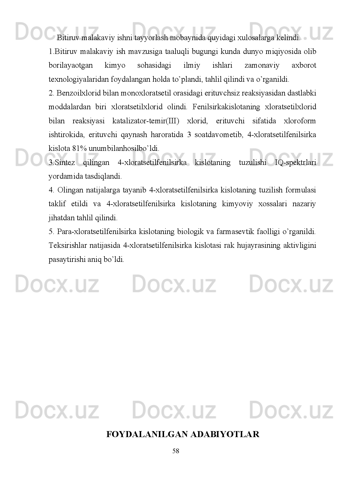 Benzoil   xlorid   va   monoxlorsirka   kislota   orasidagi   erituvchisiz   davom   etgan
reaksiyadan xloratsetilxlorid olindi. C
Cl	O	
+	ClCH2COOH	ClCH2COCl	+	
C
OH	O
Fenilsirka kislota bilan xloratsetilxlorid reaksiyasi katalizator - FeCl
3  va eiruvchi
xloroform   ishtirokida   davom   etdi.   Bunda     hosil   bo’lgan   mahsulot   para-
xloratsetilfenilsirka kislota. 	
CH2COOH
+	ClCH2	C	
O
Cl	
FeCl3	
Xloroform	
CH2COOH	
COCH2Cl	
+	HCl
Fenilsirka   kislotani   xloratsillashda   atsillovchi   agent   sifatida   xlorsirka
kislotasining   xlorangidridi   olingan.   Buning   sababi   xloratsetilxloridning   karbonil
guruhi   bilan   bog’langan   xlor   atomi   manfiy   induksion   ta’sirga   ega   bo’lganligi
uchun   shu   guruhdagi   uglerod   atomi   kuchli   musbatlashib,   yuqori   faollikka   ega
bo’ladi. 
                                                                         54