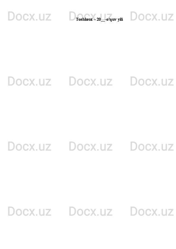 Toshkent  – 20 __- o quv yilʻ i 