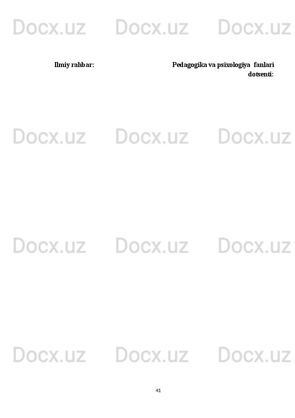 Ilmiy rahbar:                                             Pedagogika va psixologiya  fanlari
dotsenti:  
41 