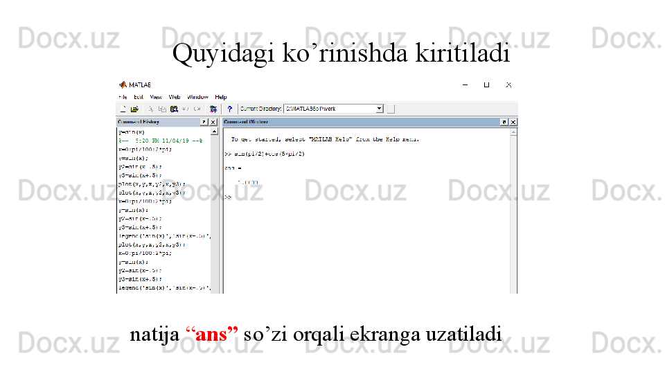 Quyidagi ko’rinishda kiritiladi
natija  “ ans”  so’zi orqali ekranga uzatiladi 