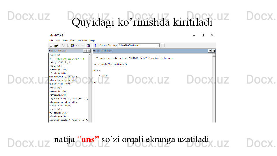Quyidagi ko’rinishda kiritiladi
natija  “ ans”  so’zi orqali ekranga uzatiladi