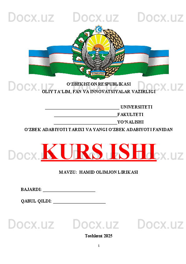 O‘ZBEKISTON RESPUBLIKASI 
OLIY TA’LIM, FAN VA INNOVATSIYALAR VAZIRLIGI
__________________________________ UNIVERSITETI
_____________________________FAKULTETI
_____________________________YO‘NALISHI
O'ZBEK ADABIYOTI TARIXI VA YANGI O'ZBEK ADABIYOTI FANIDAN
KURS ISHI
MAVZU:  HAMID OLIMJON LIRIKASI
BAJARDI: ________________________
QABUL QILDI: ________________________
Toshkent 202 5
1 