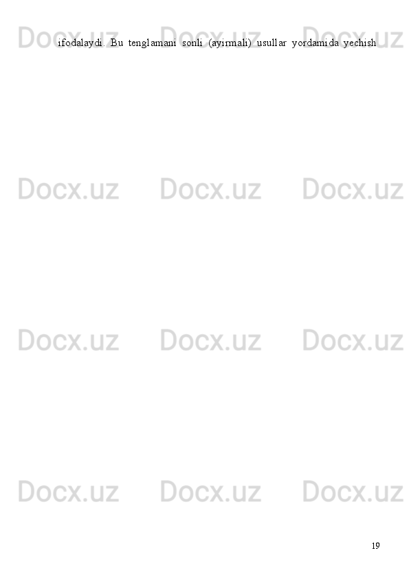 19ifodalaydi.   Bu   tenglamani   sonli   (ayirmali)   usullar   yordamida   yechish 