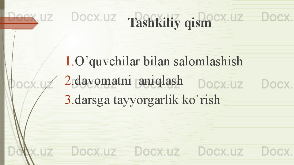 Tashkiliy qism
1. O’quvchilar bilan salomlashish 
2. davomatni  aniqlash 
3. darsga tayyorgarlik ko`rish               