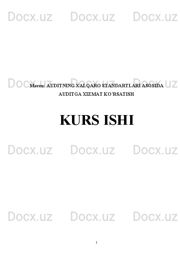 Mavzu : AUDITNING XALQARO STANDARTLARI ASOSIDA
AUDITGA XIZMAT KO’RSATISH  
KURS ISHI
1 