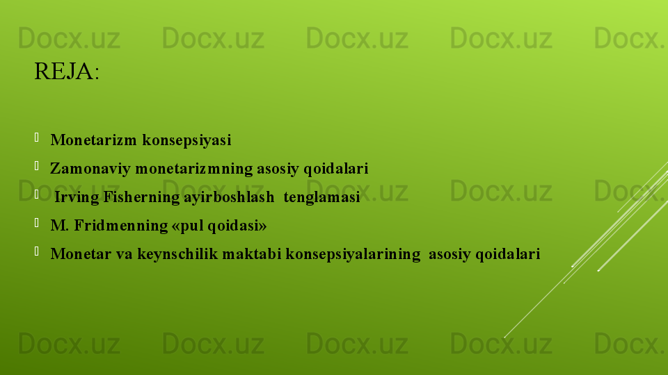 REJA:
Monetarizm konsepsiyasi
Zamonaviy monetarizmning asosiy qoidalari
  Irving Fisherning ayirboshlash  tenglamasi
M. Fridmenning «pul qoidasi» 
Monetar va keynschilik maktabi konsepsiyalarining  asosiy qoidalari