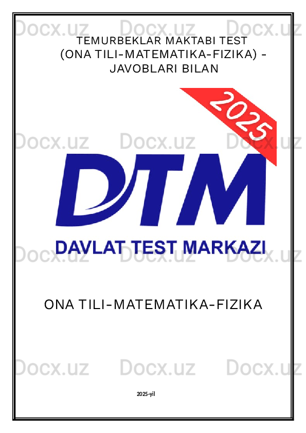 TEM URBEKLAR M AKTABI TEST
  (ONA TILI-M ATEM ATIKA-FIZIKA) -
JAVOBLARI BILAN
ONA TILI-M ATEM ATIKA-FIZIKA
2025-yil 