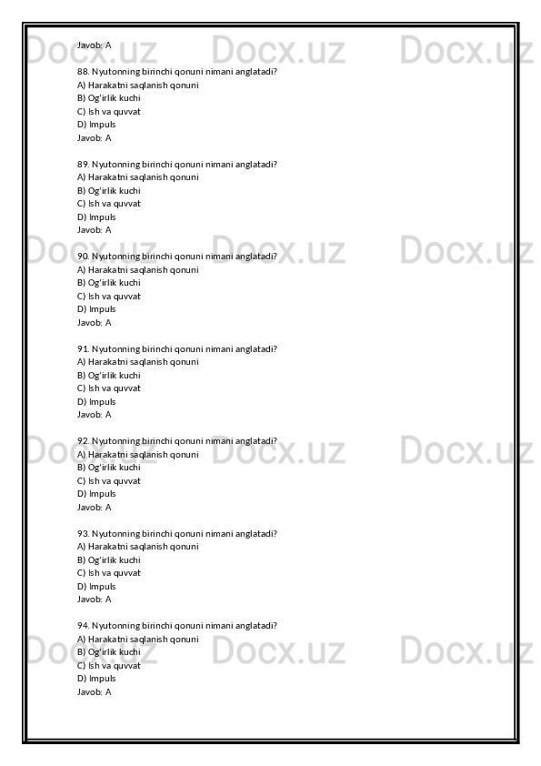 Javob: A
88. Nyutonning birinchi qonuni nimani anglatadi?
A) Harakatni saqlanish qonuni
B) Og‘irlik kuchi
C) Ish va quvvat
D) Impuls
Javob: A
89. Nyutonning birinchi qonuni nimani anglatadi?
A) Harakatni saqlanish qonuni
B) Og‘irlik kuchi
C) Ish va quvvat
D) Impuls
Javob: A
90. Nyutonning birinchi qonuni nimani anglatadi?
A) Harakatni saqlanish qonuni
B) Og‘irlik kuchi
C) Ish va quvvat
D) Impuls
Javob: A
91. Nyutonning birinchi qonuni nimani anglatadi?
A) Harakatni saqlanish qonuni
B) Og‘irlik kuchi
C) Ish va quvvat
D) Impuls
Javob: A
92. Nyutonning birinchi qonuni nimani anglatadi?
A) Harakatni saqlanish qonuni
B) Og‘irlik kuchi
C) Ish va quvvat
D) Impuls
Javob: A
93. Nyutonning birinchi qonuni nimani anglatadi?
A) Harakatni saqlanish qonuni
B) Og‘irlik kuchi
C) Ish va quvvat
D) Impuls
Javob: A
94. Nyutonning birinchi qonuni nimani anglatadi?
A) Harakatni saqlanish qonuni
B) Og‘irlik kuchi
C) Ish va quvvat
D) Impuls
Javob: A 