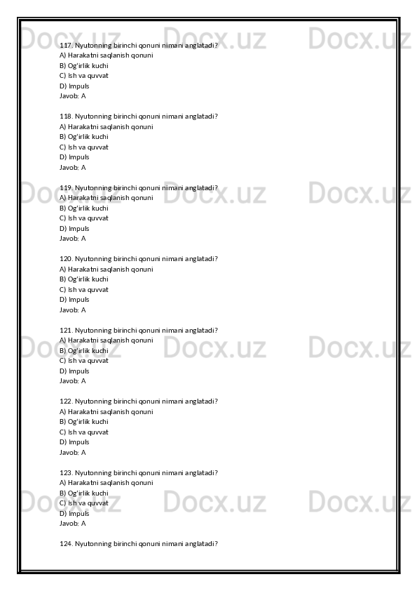 117. Nyutonning birinchi qonuni nimani anglatadi?
A) Harakatni saqlanish qonuni
B) Og‘irlik kuchi
C) Ish va quvvat
D) Impuls
Javob: A
118. Nyutonning birinchi qonuni nimani anglatadi?
A) Harakatni saqlanish qonuni
B) Og‘irlik kuchi
C) Ish va quvvat
D) Impuls
Javob: A
119. Nyutonning birinchi qonuni nimani anglatadi?
A) Harakatni saqlanish qonuni
B) Og‘irlik kuchi
C) Ish va quvvat
D) Impuls
Javob: A
120. Nyutonning birinchi qonuni nimani anglatadi?
A) Harakatni saqlanish qonuni
B) Og‘irlik kuchi
C) Ish va quvvat
D) Impuls
Javob: A
121. Nyutonning birinchi qonuni nimani anglatadi?
A) Harakatni saqlanish qonuni
B) Og‘irlik kuchi
C) Ish va quvvat
D) Impuls
Javob: A
122. Nyutonning birinchi qonuni nimani anglatadi?
A) Harakatni saqlanish qonuni
B) Og‘irlik kuchi
C) Ish va quvvat
D) Impuls
Javob: A
123. Nyutonning birinchi qonuni nimani anglatadi?
A) Harakatni saqlanish qonuni
B) Og‘irlik kuchi
C) Ish va quvvat
D) Impuls
Javob: A
124. Nyutonning birinchi qonuni nimani anglatadi? 