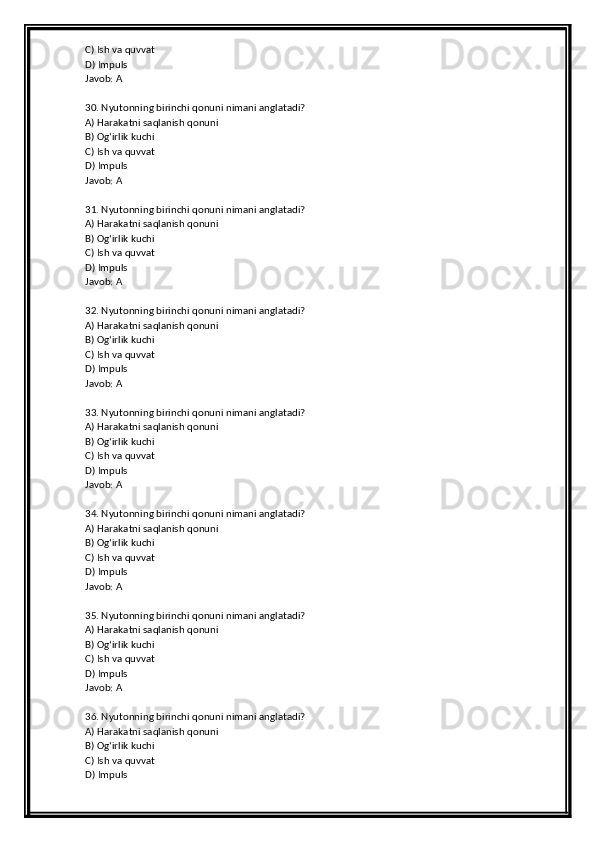 C) Ish va quvvat
D) Impuls
Javob: A
30. Nyutonning birinchi qonuni nimani anglatadi?
A) Harakatni saqlanish qonuni
B) Og‘irlik kuchi
C) Ish va quvvat
D) Impuls
Javob: A
31. Nyutonning birinchi qonuni nimani anglatadi?
A) Harakatni saqlanish qonuni
B) Og‘irlik kuchi
C) Ish va quvvat
D) Impuls
Javob: A
32. Nyutonning birinchi qonuni nimani anglatadi?
A) Harakatni saqlanish qonuni
B) Og‘irlik kuchi
C) Ish va quvvat
D) Impuls
Javob: A
33. Nyutonning birinchi qonuni nimani anglatadi?
A) Harakatni saqlanish qonuni
B) Og‘irlik kuchi
C) Ish va quvvat
D) Impuls
Javob: A
34. Nyutonning birinchi qonuni nimani anglatadi?
A) Harakatni saqlanish qonuni
B) Og‘irlik kuchi
C) Ish va quvvat
D) Impuls
Javob: A
35. Nyutonning birinchi qonuni nimani anglatadi?
A) Harakatni saqlanish qonuni
B) Og‘irlik kuchi
C) Ish va quvvat
D) Impuls
Javob: A
36. Nyutonning birinchi qonuni nimani anglatadi?
A) Harakatni saqlanish qonuni
B) Og‘irlik kuchi
C) Ish va quvvat
D) Impuls 