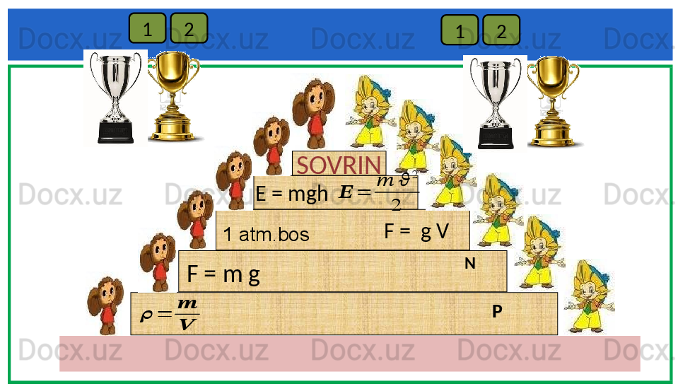 SOVRIN1 2
1 2
E = mgh
P 1 atm.bos
F = m g??????	=	
??????
?????? NF =    g V 	
??????	=	
??????	??????	
2	
2