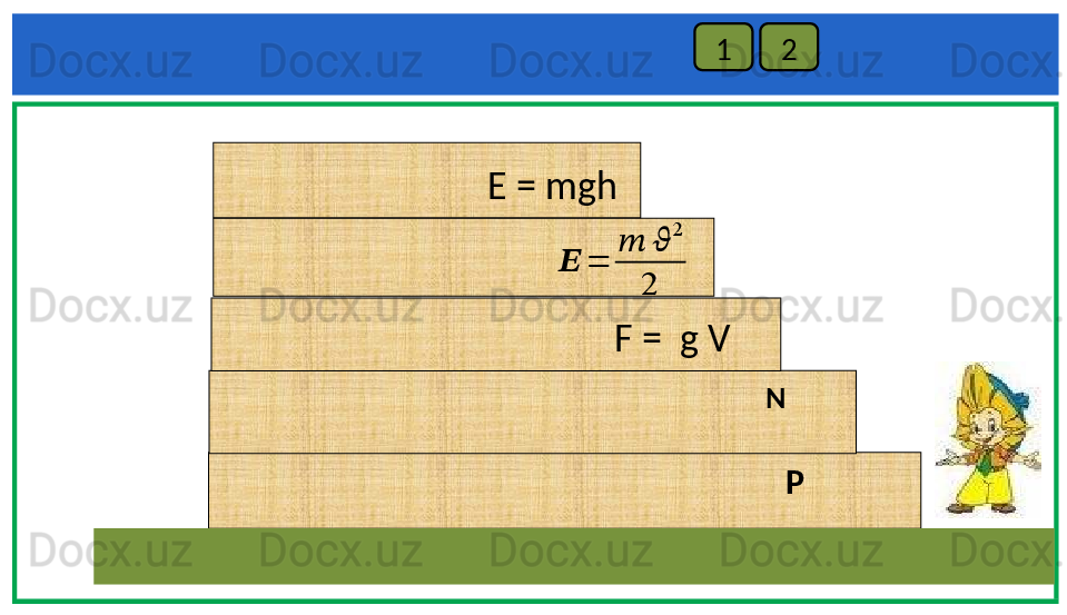 1 2
E = mgh
P NF =    g V ??????	=	
??????	??????	
2	
2