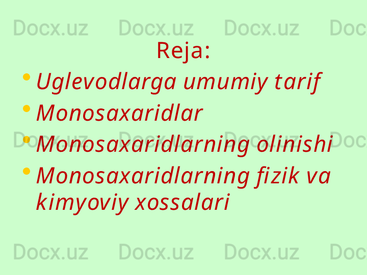 Reja:
•
Uglevodlarga umumiy t arif
•
Monosaxaridlar
•
Monosaxaridlarning olinishi 
•
Monosaxaridlarning fi zik  va 
k imyoviy  xossalari 