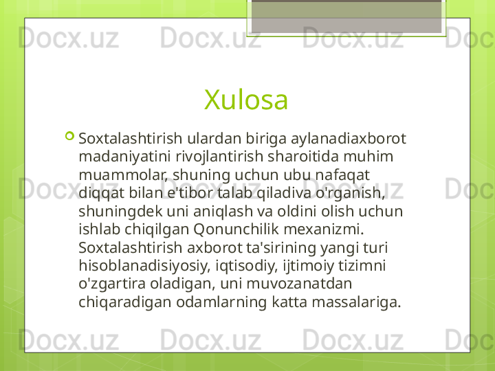 Xulosa

Soxtalashtirish ulardan biriga aylanadiaxborot 
madaniyatini rivojlantirish sharoitida muhim 
muammolar, shuning uchun ubu nafaqat 
diqqat bilan e'tibor talab qiladiva o'rganish, 
shuningdek uni aniqlash va oldini olish uchun 
ishlab chiqilgan Qonunchilik mexanizmi. 
Soxtalashtirish axborot ta'sirining yangi turi 
hisoblanadisiyosiy, iqtisodiy, ijtimoiy tizimni 
o'zgartira oladigan, uni muvozanatdan 
chiqaradigan odamlarning katta massalariga.                                             