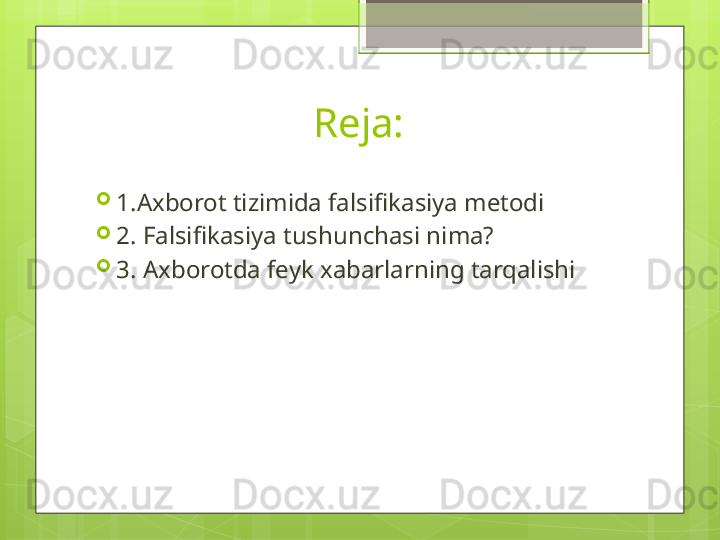 Reja:

1.Axborot tizimida falsifikasiya metodi

2. Falsifikasiya tushunchasi nima?

3. Axborotda feyk xabarlarning tarqalishi                                             