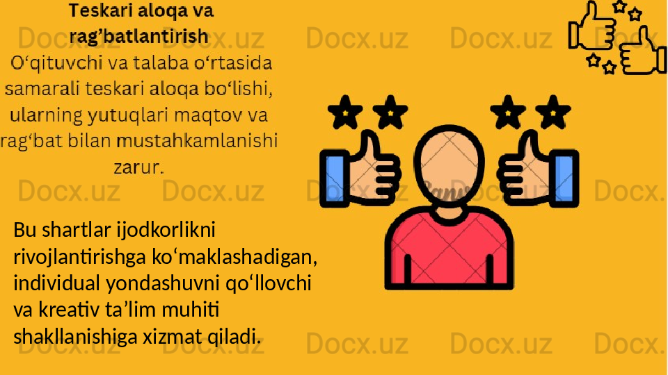 Bu shartlar ijodkorlikni 
rivojlantirishga ko‘maklashadigan, 
individual yondashuvni qo‘llovchi 
va kreativ ta’lim muhiti 
shakllanishiga xizmat qiladi. 