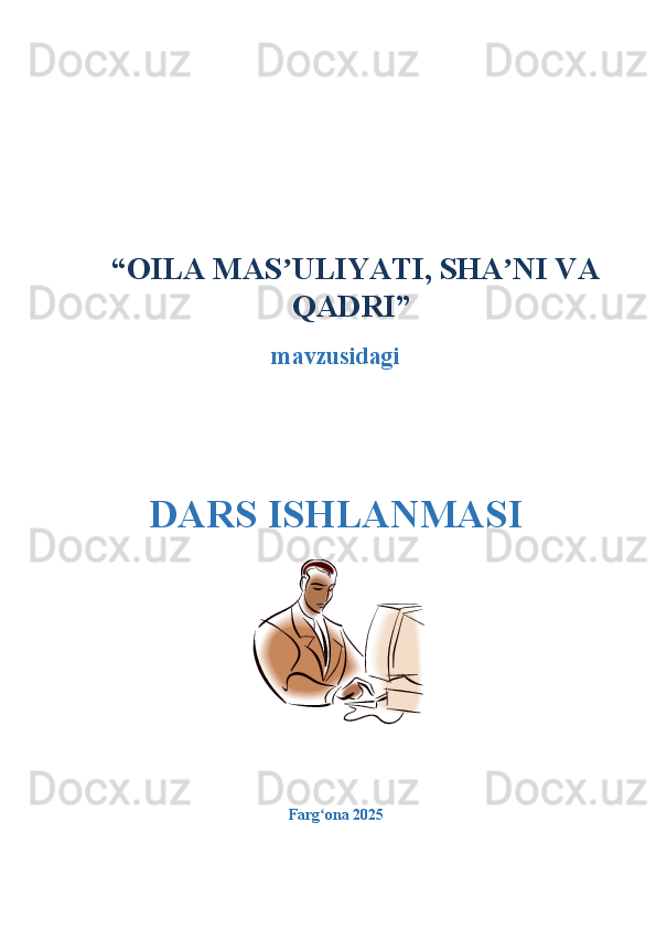   “ OILA MAS ULIYATI, SHA NI VAʼ ʼ
QADRI ”
mavzusidagi
DARS ISHLANMASI
Farg ona 2025  	
ʻ 