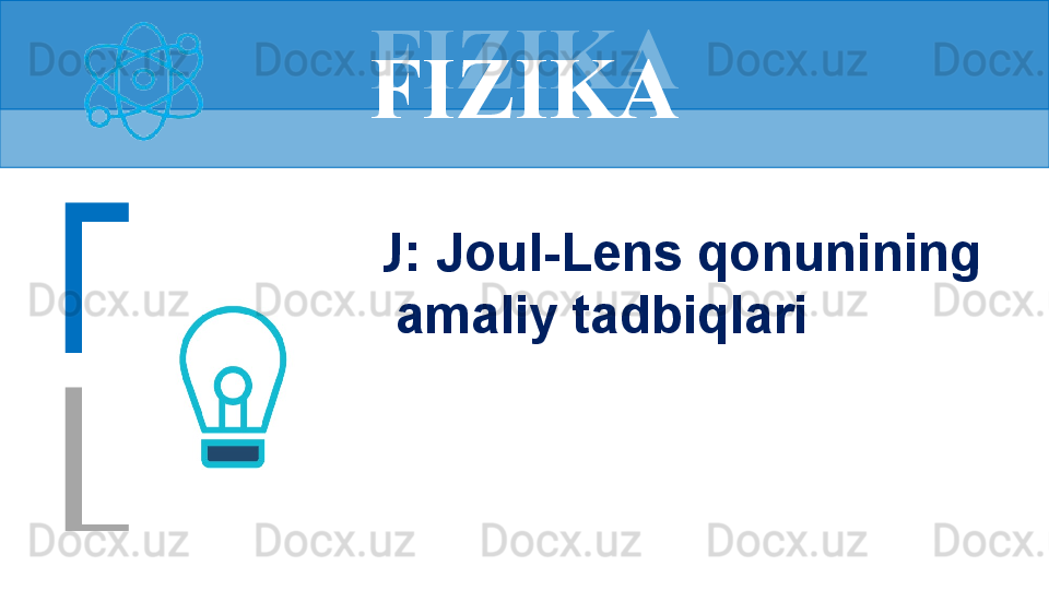 FIZIKA
MAVZU: Joul-Lens qonunining 
amaliy tadbiqlariFIZIKA 