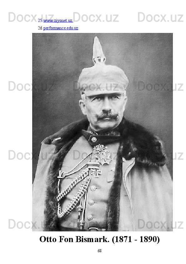 25. www.ziyonet.uz.   
26. performance.edu.uz   
Otto Fon Bismark. (1871 - 1890)
68 