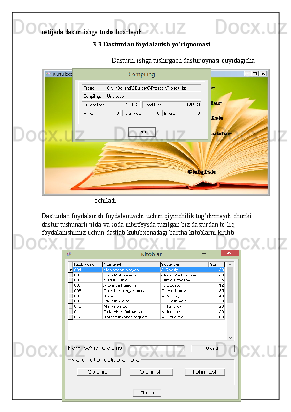 natijada dastur ishga tusha boshlaydi
3.3 Dasturdan foydalanish yo’riqnomasi.
Dasturni ishga tushirgach dastur oynasi quyidagicha 
ochiladi:
Dasturdan foydalanish foydalanuvchi uchun qiyinchilik tug’dirmaydi chunki 
dastur tushunarli tilda va soda interfeysda tuzilgan biz dasturdan to’liq 
foydalanishimiz uchun dastlab kutubxonadagi barcha kitoblarni kiritib  