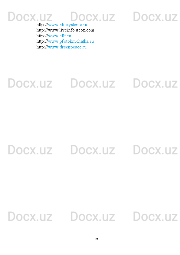 http:// www.ekosystema.ru
http://www.liveinfo.ucoz.com
http:// www.ellf.ru
http:// www.pfotokmchatka.ru
http:// www.dreenpeace.ru
39