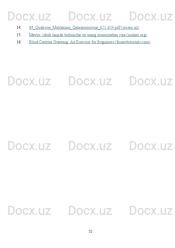 14. 84_Qodirova_Malikaxon_Qaxramonovna_621-624.pdf (oriens.uz)   
15. Mavzu: idrok haqida tushuncha va uning xususiyatlari reja (muhaz.org)   
16. Blind Contour Drawing: An Exercise for Beginners (finearttutorials.com)   
52