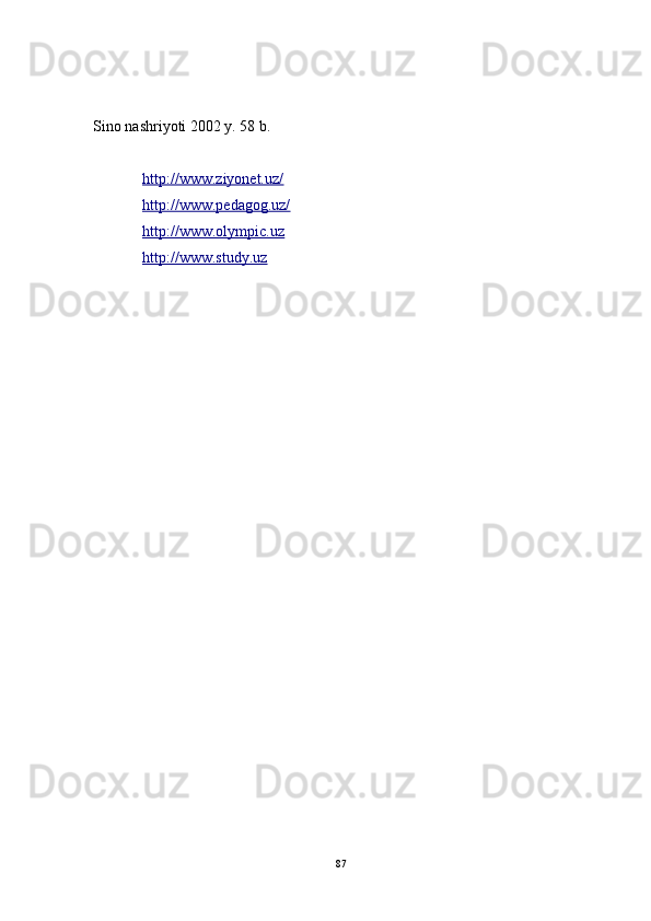 Sino nashriyoti 2002 y. 58 b.
http://www.ziyonet.uz/
http://www.pedagog.uz/
http://www.olympic.uz
http://www.study.uz  
87 