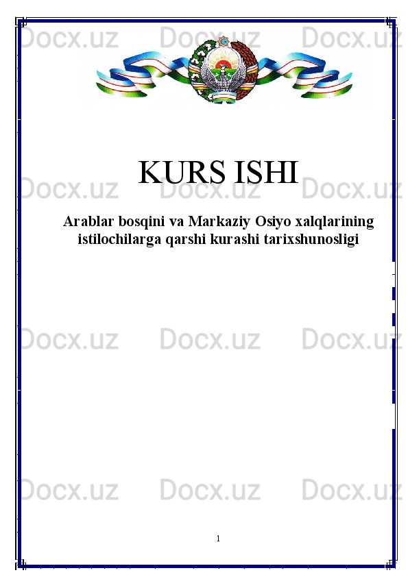 KURS ISHI
Arablar bosqini va Markaziy Osiyo xalqlarining
istilochilarga qarshi kurashi tarixshunosligi
1 